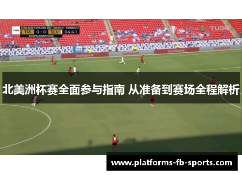北美洲杯赛全面参与指南 从准备到赛场全程解析