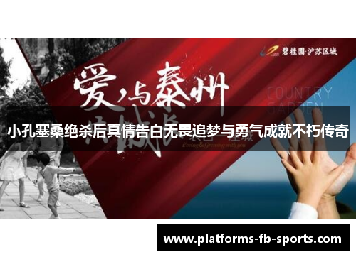 小孔塞桑绝杀后真情告白无畏追梦与勇气成就不朽传奇