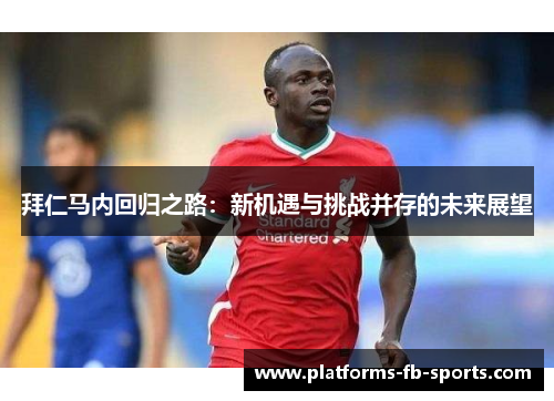 拜仁马内回归之路：新机遇与挑战并存的未来展望