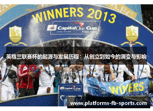 英格兰联赛杯的起源与发展历程：从创立到如今的演变与影响