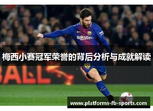 梅西小赛冠军荣誉的背后分析与成就解读 梅西小赛冠军荣誉的背后分析与成就解读