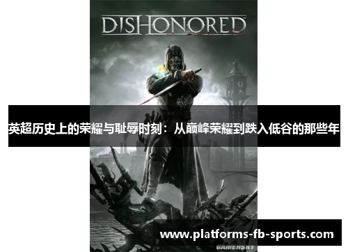 英超历史上的荣耀与耻辱时刻：从巅峰荣耀到跌入低谷的那些年