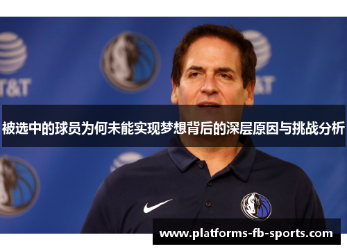 被选中的球员为何未能实现梦想背后的深层原因与挑战分析