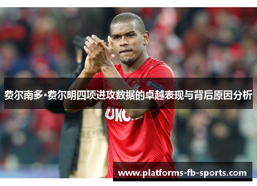 费尔南多·费尔明四项进攻数据的卓越表现与背后原因分析