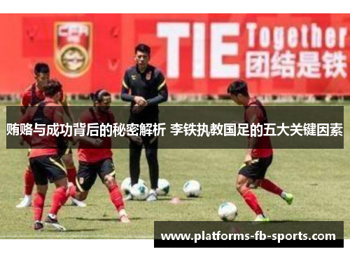贿赂与成功背后的秘密解析 李铁执教国足的五大关键因素