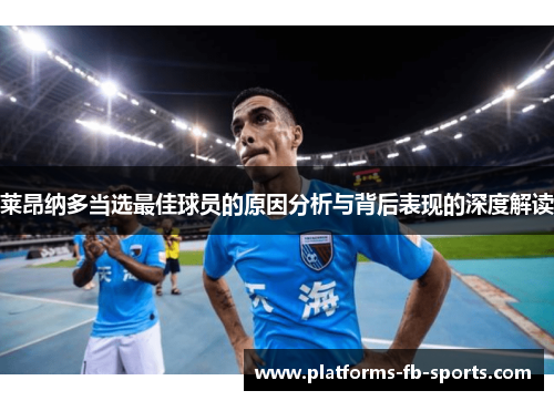 莱昂纳多当选最佳球员的原因分析与背后表现的深度解读