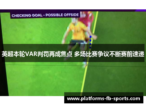 英超本轮VAR判罚再成焦点 多场比赛争议不断赛前速递 英超本轮VAR判罚再成焦点 多场比赛争议不断赛前速递