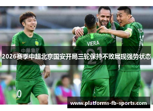 2026赛季中超北京国安开局三轮保持不败展现强势状态