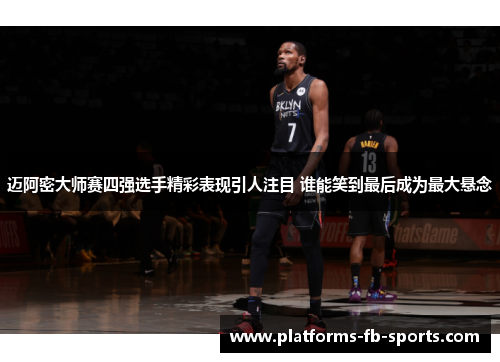 迈阿密大师赛四强选手精彩表现引人注目 谁能笑到最后成为最大悬念