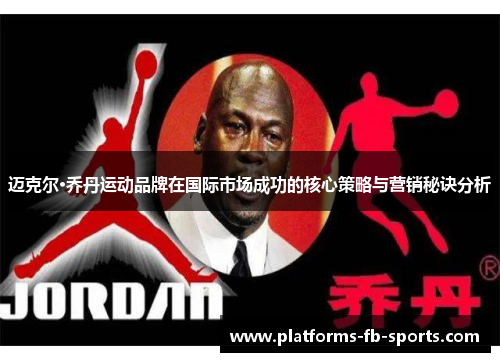 迈克尔·乔丹运动品牌在国际市场成功的核心策略与营销秘诀分析