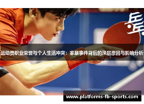 运动员职业荣誉与个人生活冲突：家暴事件背后的深层原因与影响分析