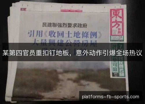 某第四官员重扣钉地板,意外动作引爆全场热议 某第四官员重扣钉地板,意外动作引爆全场热议